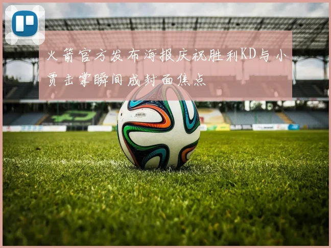 火箭官方发布海报庆祝胜利KD与小贾击掌瞬间成封面焦点
