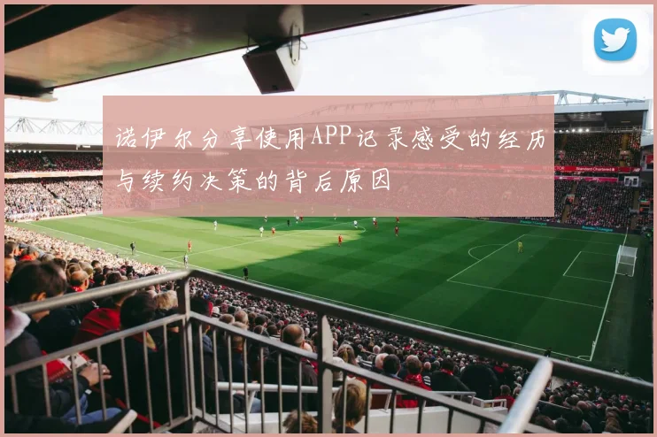 诺伊尔分享使用APP记录感受的经历与续约决策的背后原因