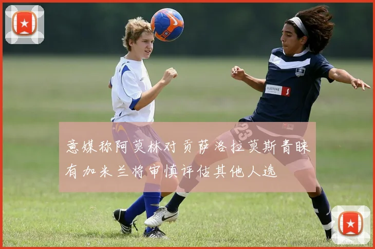 意媒称阿莫林对贡萨洛拉莫斯青睐有加米兰将审慎评估其他人选