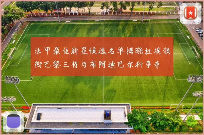 法甲最佳新星候选名单揭晓杜埃领衔巴黎三将与布阿迪巴尔科争夺